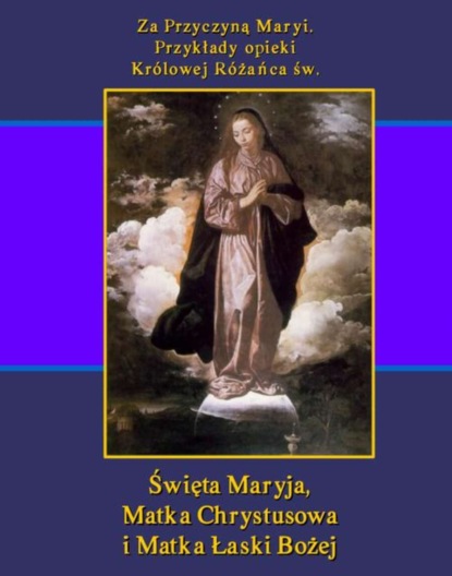 Teodor Jakub Naleśniak - Za Przyczyną Maryi. Przykłady opieki Królowej Różańca św. Święta Maryja, Matka Chrystusowa i Matka Łaski Bożej