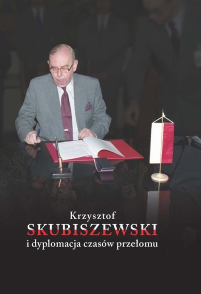 Группа авторов - Krzysztof Skubiszewski i dyplomacja czasów przełomu