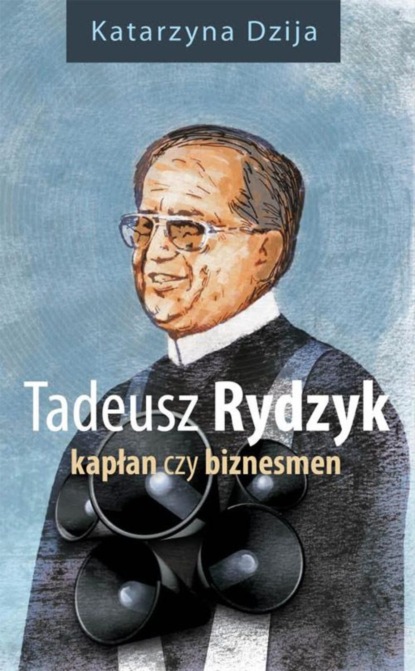 Katarzyna Dzija - Tadeusz Rydzyk Kapłan czy biznesmen