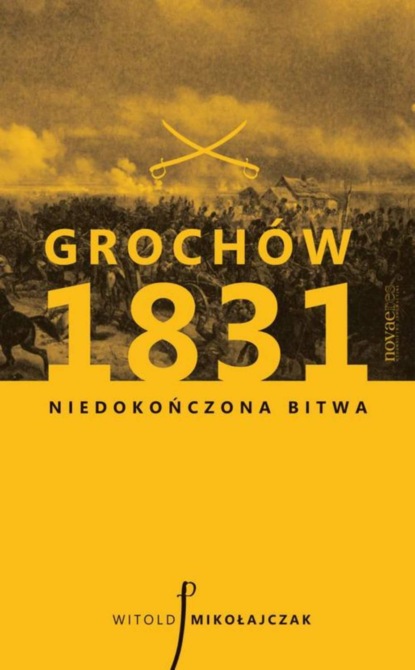 Witold Mikołajczak - Grochów 1831. Niedokończona bitwa