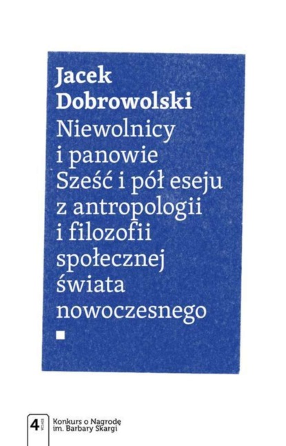 Jacek Dobrowolski - Niewolnicy i panowie. Sześć i pół eseju z antropologii i filozofii społecznej świata