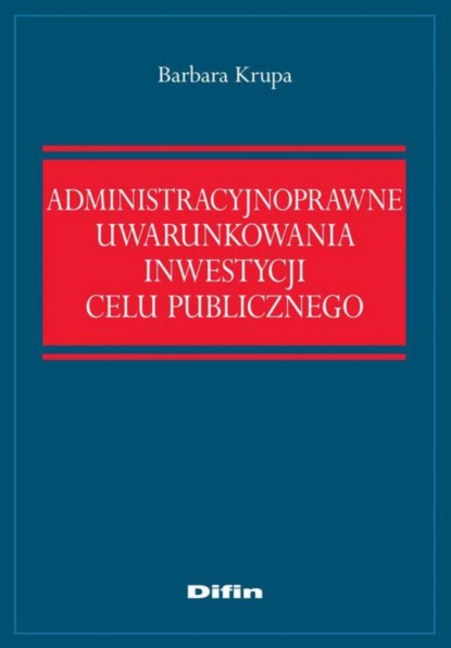 

Administracyjnoprawne uwarunkowania inwestycji celu publicznego