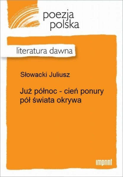 Juliusz Słowacki - Już północ -  cień ponury pół świata okrywa