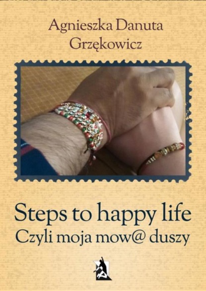 Agnieszka Danuta Grzękowicz — Steps to happy life. Czyli moja mow@ duszy