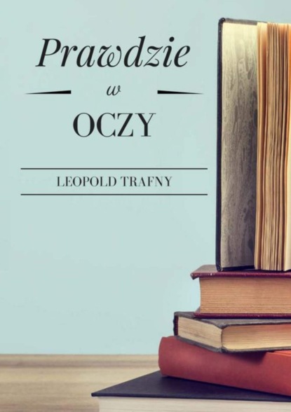 Leopold Trafny — Prawdzie w oczy