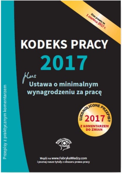 

Kodeks pracy 2017 Ustawa o minimalnym wynagrodzeniu za pracę Ujednolicone przepisy z komentarzem