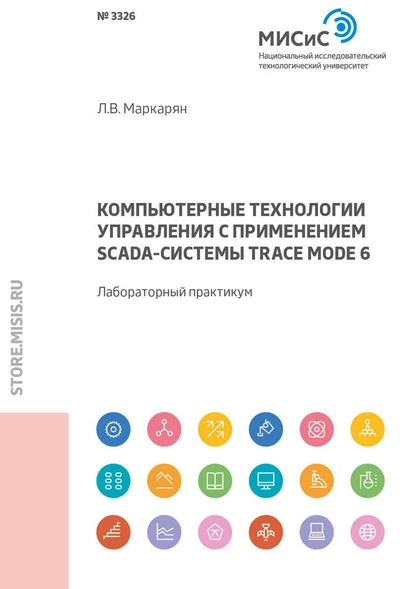 Обложка книги Компьютерные технологии управления с применением SCADA-системы TRACE MODE 6. Лабораторный практикум, Л. В. Маркарян