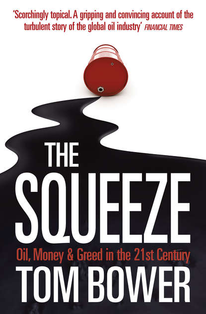 Tom  Bower - The Squeeze: Oil, Money and Greed in the 21st Century
