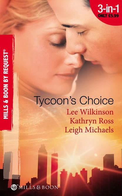 Kathryn  Ross - Tycoon's Choice: Kept by the Tycoon / Taken by the Tycoon / The Tycoon's Proposal