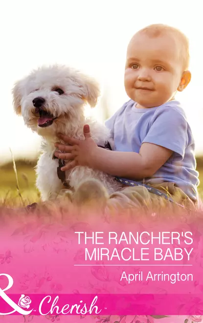 Обложка книги The Rancher's Miracle Baby, April  Arrington