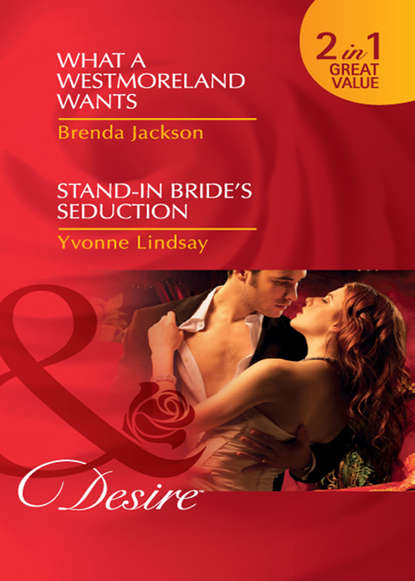 What a Westmoreland Wants / Stand-In Bride s Seduction: What a Westmoreland Wants