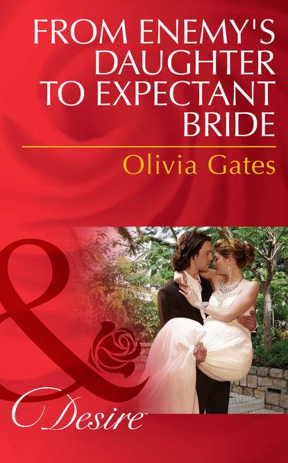 Olivia Gates — From Enemy's Daughter to Expectant Bride