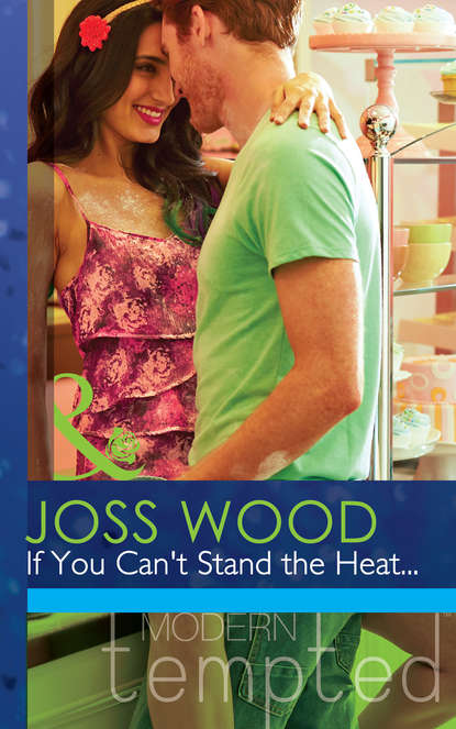 Joss Wood — If You Can't Stand the Heat...