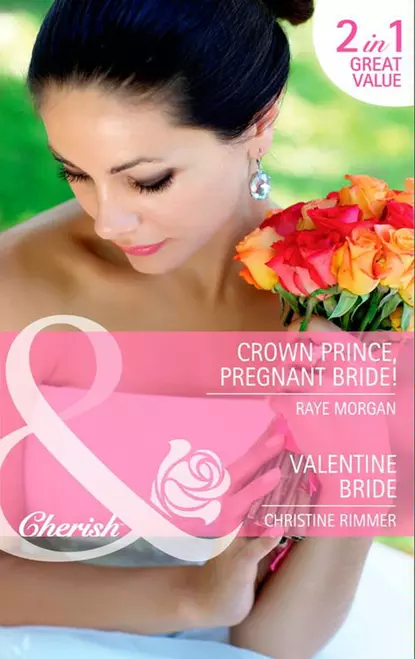 Обложка книги Crown Prince, Pregnant Bride! / Valentine Bride: Crown Prince, Pregnant Bride! / Valentine Bride, Raye  Morgan