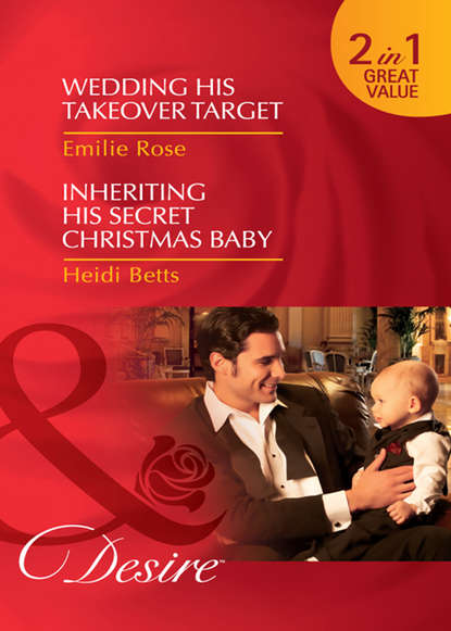 Emilie Rose — Wedding His Takeover Target / Inheriting His Secret Christmas Baby: Wedding His Takeover Target
