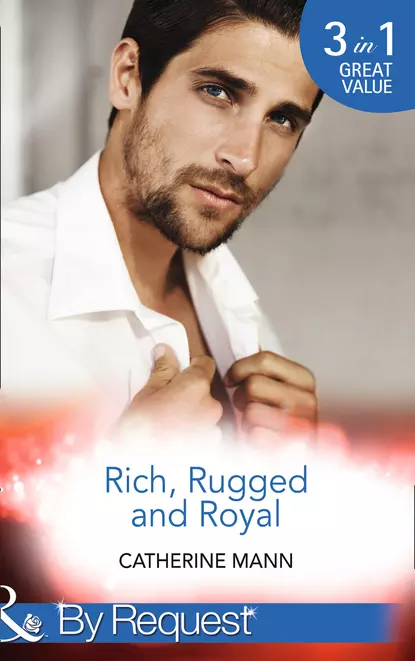 Обложка книги Rich, Rugged And Royal: The Maverick Prince, Catherine Mann