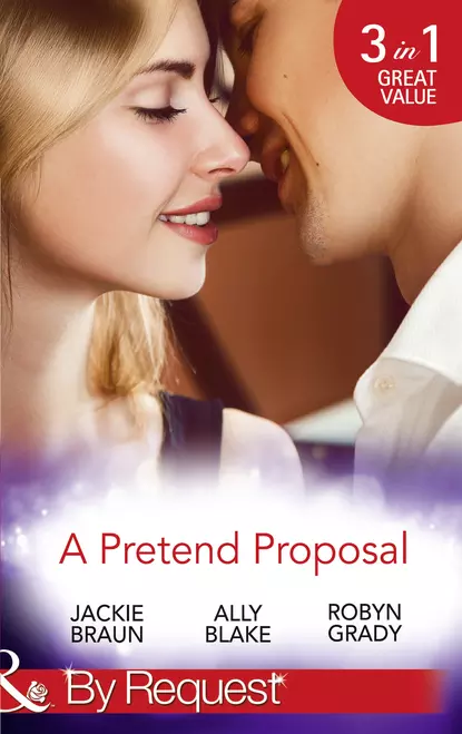 Обложка книги A Pretend Proposal: The Fiancée Fiasco / Faking It to Making It / The Wedding Must Go On, Джеки Браун