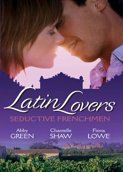 Обложка книги Latin Lovers: Seductive Frenchman: Chosen as the Frenchman's Bride / The Frenchman's Captive Wife / The French Doctor's Midwife Bride, Шантель Шоу