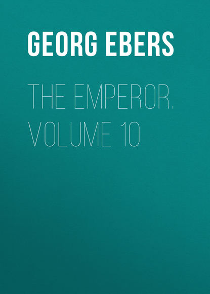 Георг Эберс — The Emperor. Volume 10