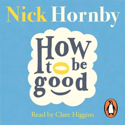 Nick Hornby - How to be Good