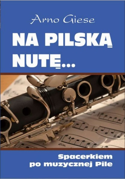 Arno Giese - Na pilską nutę... Spacerkiem po muzycznej Pile