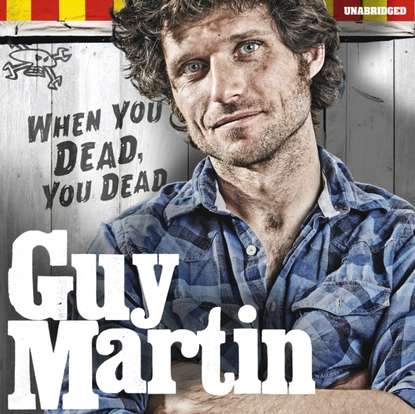 

Guy Martin: When You Dead, You Dead