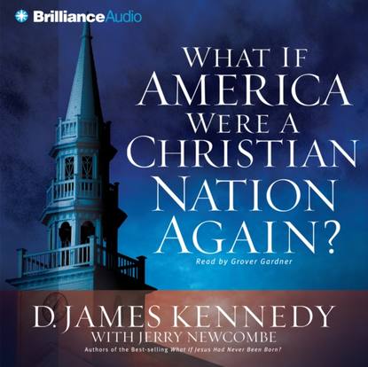 D. James Kennedy — What if America Were a Christian Nation Again?