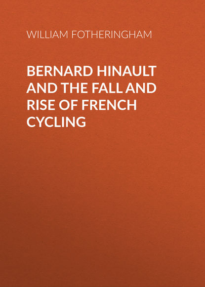 William  Fotheringham - Bernard Hinault and the Fall and Rise of French Cycling