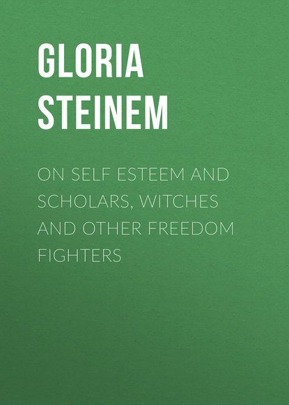 Gloria  Steinem - On Self Esteem and Scholars, Witches And Other Freedom Fighters