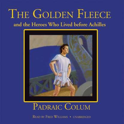 Padraic Colum — Golden Fleece and the Heroes Who Lived before Achilles