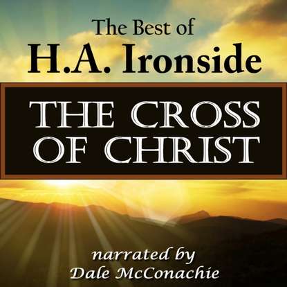 H. A. Ironside — Cross of Christ