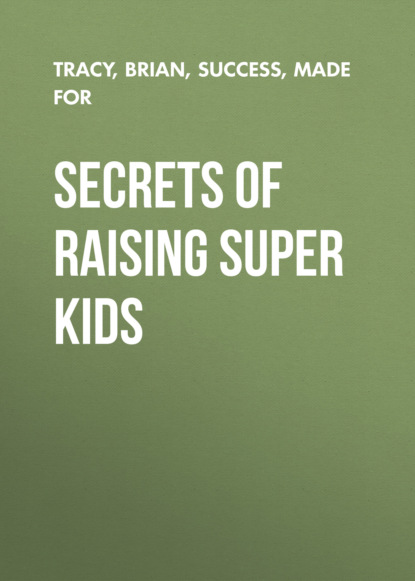 Брайан Трейси - Secrets of Raising Super Kids