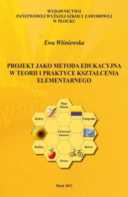 Ewa Wiśniewska - Projekt jako metoda edukacyjna w teorii i praktyce kształcenia elementarnego