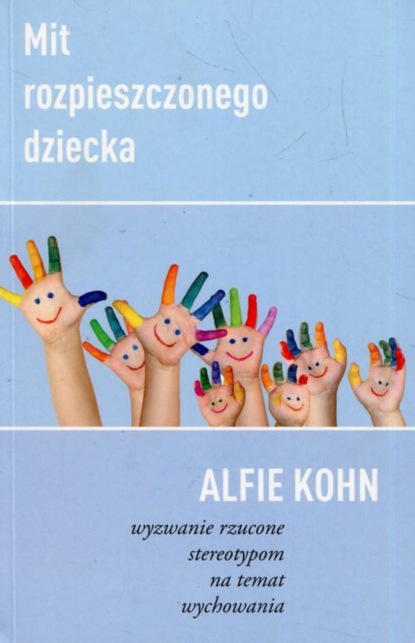 Alfie Kohn - Mit rozpieszczonego dziecka