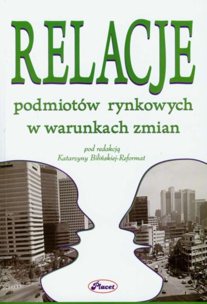 Katarzyna Bilińska-Reformat - Relacje podmiotów rynkowych w warunkach zmian