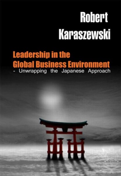 

Leadership in the Global Business Environment - Unwrapping the Japanese Approach