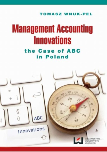 Tomasz Wnuk-Pel - Management accounting innovations the case of ABC in Poland