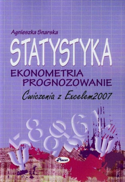 

Statystyka Ekonometria Prognozowanie Ćwiczenia z Excelem 2007