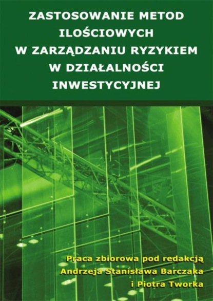 Группа авторов - Zastosowanie metod ilościowych w zarządzaniu ryzykiem w działalności inwestycyjnej