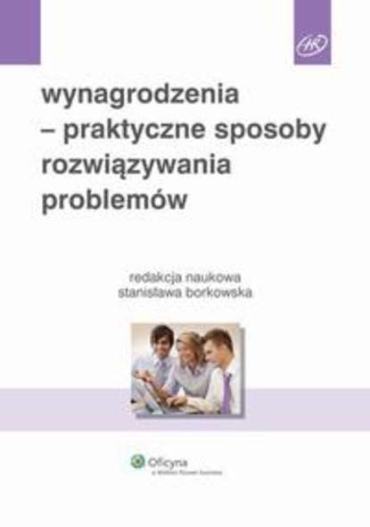 Stanisława Borkowska - Wynagrodzenia - praktyczne sposoby rozwiązywania problemów