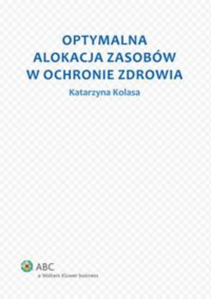 Katarzyna Kolasa - Optymalna alokacja zasobów w ochronie zdrowia