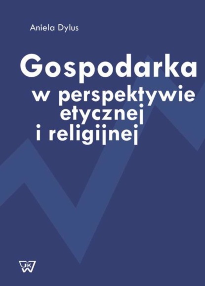 Aniela Dylus - Gospodarka w perspektywie etycznej i religijnej