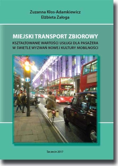 Elżbieta Załoga - Miejski transport zbiorowy. Kształtowanie wartości usług dla pasażera w świetle wyzwań nowej kultury mobilności