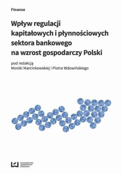 Группа авторов - Wpływ regulacji kapitałowych i płynnościowych sektora bankowego na wzrost gospodarczy Polski