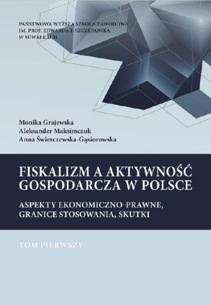 Aleksander Maksimczuk - Fiskalizm a aktywność gospodarcza w Polsce. Aspekty ekonomiczno-prawne, granice stosowania, skutki. T. 1. Podatek dochodowy od osób prawnych (CIT) oraz od towarów i usług (VAT). Podstawy prawne i wpływ fiskalizmu na wzrost gospodarczy w Polsce