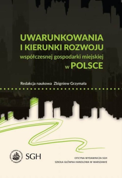 Группа авторов - Uwarunkowania i kierunki rozwoju współczesnej gospodarki miejskiej w Polsce