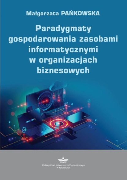 Małgorzata Pańkowska - Paradygmaty gospodarowania zasobami informatycznymi w organizacjach biznesowych