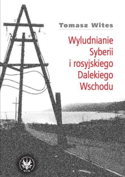 Tomasz Wites - Wyludnianie Syberii i rosyjskiego Dalekiego Wschodu