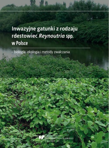 Barbara Fojcik - Inwazyjne gatunki z rodzaju rdestowiec Reynoutria spp. w Polsce – biologia, ekologia i metody zwalczania