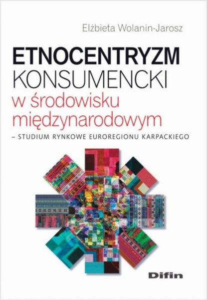 

Etnocentryzm konsumencki w środowisku międzynarodowym. Studium rynkowe Euroregionu Karpackiego